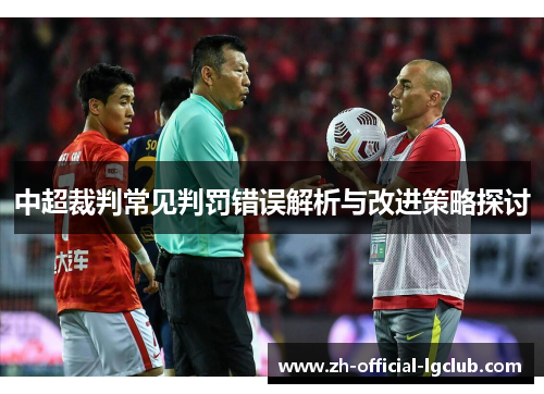 中超裁判常见判罚错误解析与改进策略探讨