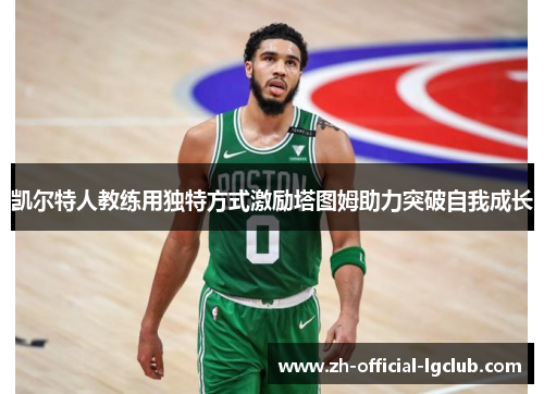 凯尔特人教练用独特方式激励塔图姆助力突破自我成长