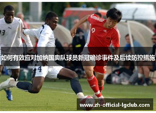 如何有效应对加纳国奥队球员新冠确诊事件及后续防控措施