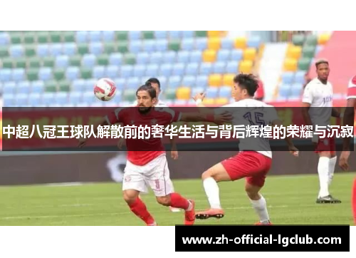 中超八冠王球队解散前的奢华生活与背后辉煌的荣耀与沉寂