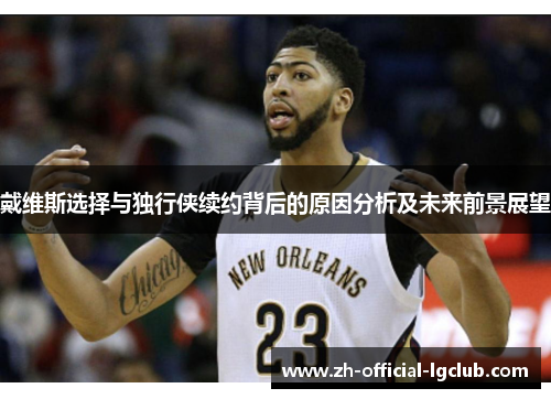 戴维斯选择与独行侠续约背后的原因分析及未来前景展望