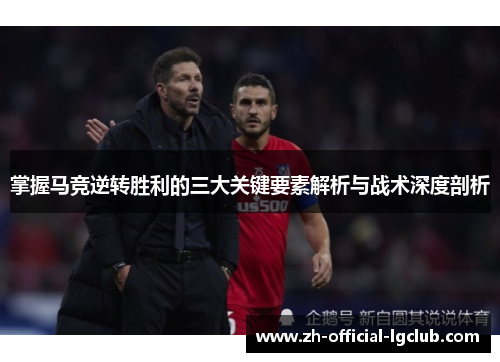 掌握马竞逆转胜利的三大关键要素解析与战术深度剖析