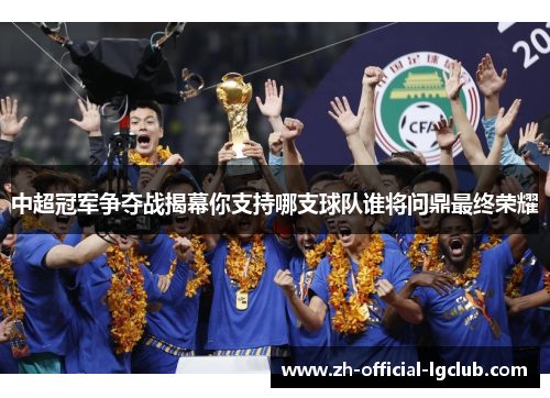 中超冠军争夺战揭幕你支持哪支球队谁将问鼎最终荣耀