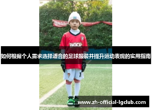 如何根据个人需求选择适合的足球服装并提升运动表现的实用指南