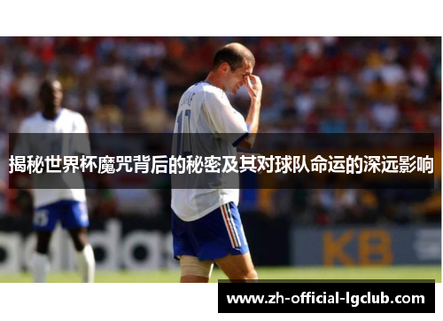 揭秘世界杯魔咒背后的秘密及其对球队命运的深远影响