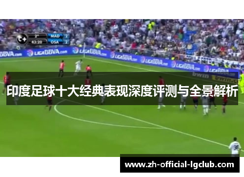 印度足球十大经典表现深度评测与全景解析