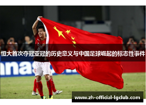 恒大首次夺冠亚冠的历史意义与中国足球崛起的标志性事件