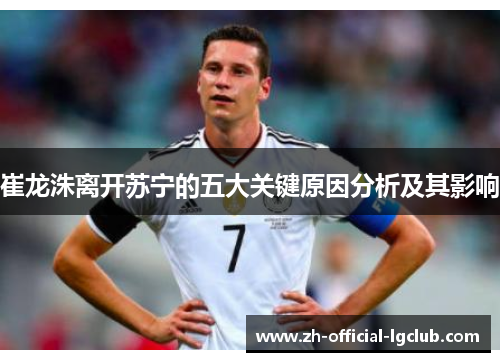 崔龙洙离开苏宁的五大关键原因分析及其影响