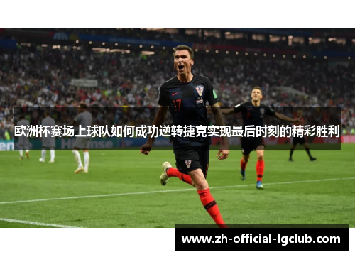 欧洲杯赛场上球队如何成功逆转捷克实现最后时刻的精彩胜利