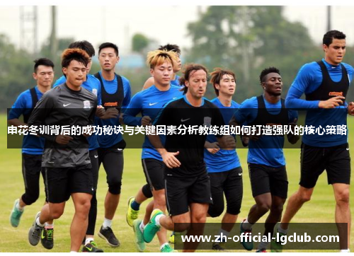 申花冬训背后的成功秘诀与关键因素分析教练组如何打造强队的核心策略
