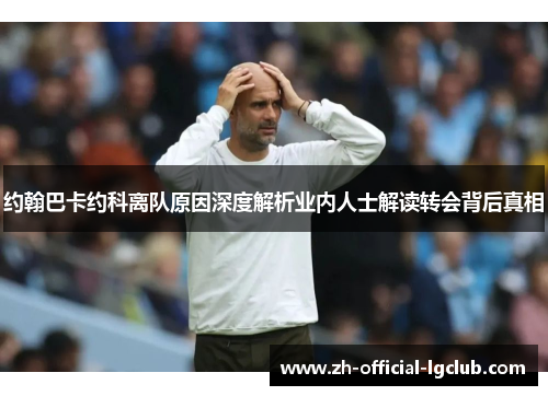 约翰巴卡约科离队原因深度解析业内人士解读转会背后真相