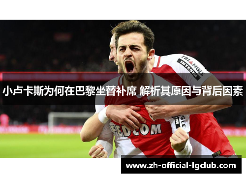 小卢卡斯为何在巴黎坐替补席 解析其原因与背后因素