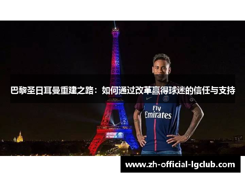 巴黎圣日耳曼重建之路：如何通过改革赢得球迷的信任与支持