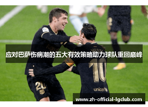 应对巴萨伤病潮的五大有效策略助力球队重回巅峰 应对巴萨伤病潮的五大有效策略助力球队重回巅峰