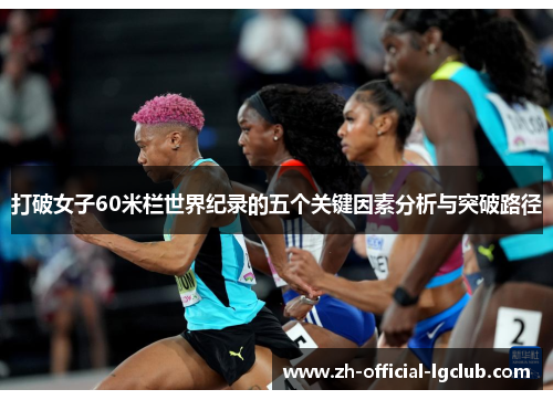 打破女子60米栏世界纪录的五个关键因素分析与突破路径 打破女子60米栏世界纪录的五个关键因素分析与突破路径