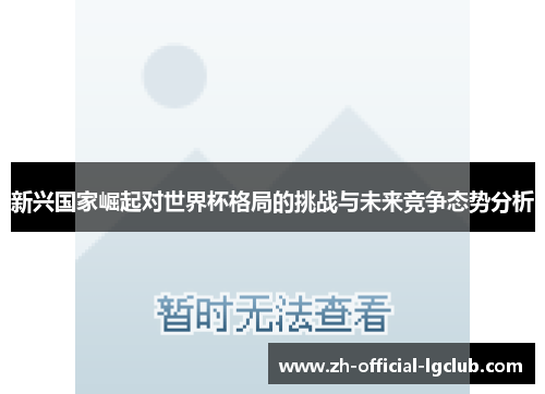 新兴国家崛起对世界杯格局的挑战与未来竞争态势分析 新兴国家崛起对世界杯格局的挑战与未来竞争态势分析
