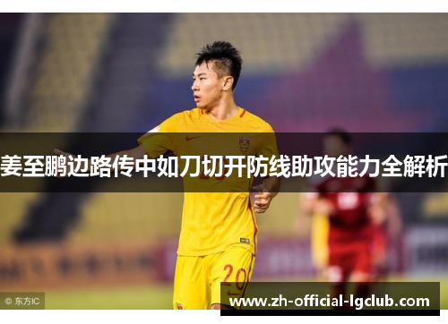 姜至鹏边路传中如刀切开防线助攻能力全解析