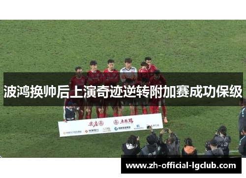 波鸿换帅后上演奇迹逆转附加赛成功保级 波鸿换帅后上演奇迹逆转附加赛成功保级