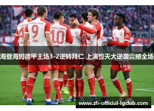 海登海姆德甲主场3-2逆转拜仁 上演惊天大逆袭震撼全场 海登海姆德甲主场3-2逆转拜仁 上演惊天大逆袭震撼全场